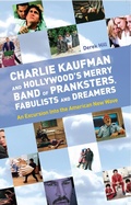 Cover: Charlie Kaufman and Hollywood's Merry Band of Pranksters, Fabulists and Dreamers - Kamera Books
