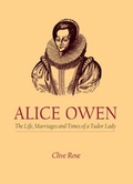 Cover: Alice Owen: The Life, Marriage and Times of a Tudor Lady - Phillimore & Co Ltd