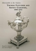 Cover: Silversmiths to the Nation: Thomas Fletcher and Sidney Gardiner, 1808-1842 - ACC Art Books