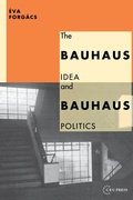 Cover: The Bauhaus Idea and Bauhaus Politics - Central European University Press