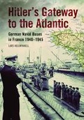 Cover: Hitler's Gateway to the Atlantic: German Naval Bases in France 1940-1945 - Seaforth Publishing