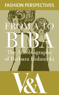 Abbildung von: FROM A TO BIBA: The Autobiography of Barbara Hulanicki - V&A Publishing