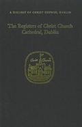 Cover: The Registers of Christ Church Cathedral, 1710-1900 - Four Courts Press Ltd