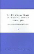 Cover: The Exercise of Power in Medieval Scotland, c.1200-1500 - Four Courts Press Ltd