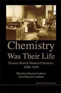 Cover: Chemistry Was Their Life: Pioneering British Women Chemists, 1880-1949 - Imperial College Press