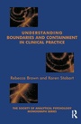 Cover: Understanding Boundaries and Containment in Clinical Practice - Karnac Books