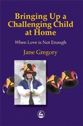 Cover: Bringing Up a Challenging Child at Home - Jessica Kingsley Publishers
