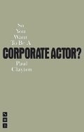 Cover: So You Want To Be A Corporate Actor? - Nick Hern Books