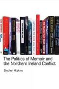 Cover: The Politics of Memoir and the Northern Ireland Conflict - Liverpool University Press