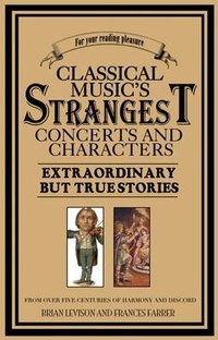 Enlarge image Cover: Classical Music's Strangest Concerts and Characters - Robson Books Ltd
