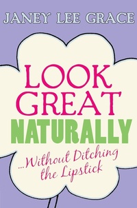 Abbildung von: Look Great Naturally...Without Ditching the Lipstick - Hay House UK