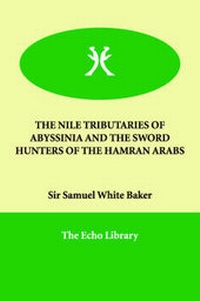 Abbildung von: The Nile Tributaries of Abyssinia and the Sword Hunters of the Hamran Arabs - Echo Library