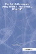 Cover: The British Communist Party and the Trade Unions, 1933-1945 - Scolar Press