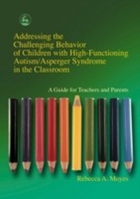 Enlarge image Cover: Addressing the Challenging Behavior of Children with High-Functioning Autism/Asperger Syndrome in the Classroom - Jessica Kingsley Publishers