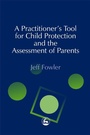 Cover: A Practitioners' Tool for Child Protection and the Assessment of Parents - Jessica Kingsley Publishers