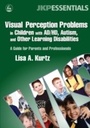 Cover: Visual Perception Problems in Children with AD/HD, Autism, and Other Learning Disabilities - Jessica Kingsley Publishers