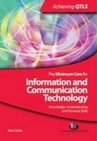 Enlarge image Cover: The Minimum Core for Information and Communication Technology: Knowledge, Understanding and Personal Skills - Learning Matters Ltd