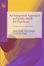 Cover: An Integrated Approach to Family Work for Psychosis - Jessica Kingsley Publishers