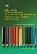 Cover: Addressing the Challenging Behavior of Children with High-Functioning Autism/Asperger Syndrome in the Classroom - Jessica Kingsley Publishers