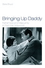 Cover: Bringing Up Daddy: Fatherhood and Masculinity in Postwar Hollywood - BFI Publishing