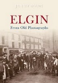 Enlarge image Cover: Elgin from Old Photographs - Amberley Publishing