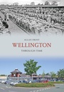 Cover: Wellington Through Time - Amberley Publishing