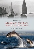 Cover: Moray Coast From Cullen to Culbin Through Time - Amberley Publishing