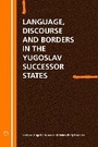 Cover: Language Discourse and Borders in the Yugoslav Successor States - Multilingual Matters