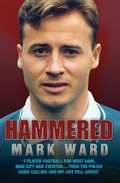 Cover: Hammered - I Played Football for West Ham, Man City and Everton... Then the Police Came Calling and My Life Fell Apart - John Blake