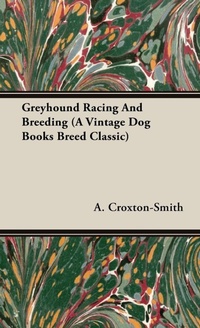 Abbildung von: Greyhound Racing And Breeding (A Vintage Dog Books Breed Classic) - Read Books