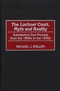 Cover: The Lochner Court, Myth and Reality - Praeger Publishers Inc