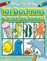 Enlarge image Cover: How to Draw 101 Dolphins & Other Sea Animals - A Step By Step Drawing Guide for Kids - Imagine That Publishing Ltd