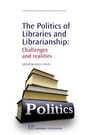 Cover: The Politics of Libraries and Librarianship - Chandos Publishing (Oxford) Ltd