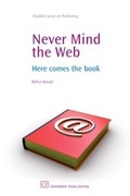 Cover: Never Mind the Web - Chandos Publishing (Oxford) Ltd