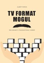 Cover: TV Format Mogul - Intellect Books