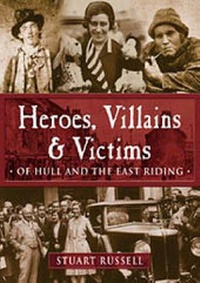 Abbildung von: Heroes, Villains and Victims of Hull and the East Riding - Breedon Books Publishing Co Ltd