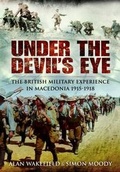Cover: Under the Devil's Eye: the British Military Experience in Macedonia 1915-18 - Pen & Sword Military