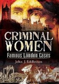 Abbildung von: Criminal Women: Famous London Cases - Wharncliffe Books