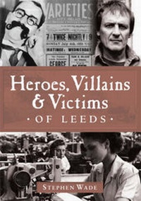 Abbildung von: Heroes, Villains and Victims of Leeds - Breedon Books Publishing Co Ltd