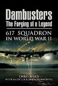 Enlarge image Cover: Dambusters: the Forging of a Legend: 617 Squadron in World War II - Pen & Sword Aviation
