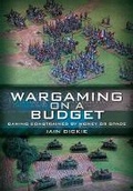Cover: Wargaming on a Budget: Gaming Constrained by Money or Space - Pen & Sword Military