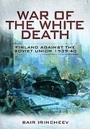 Cover: War of the White Death: Finland Against the Soviet Union 1939-40 - Pen & Sword Military