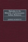 Cover: Episodes in the Rhetoric of Government-Indian Relations - Praeger Publishers Inc