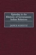 Cover: Episodes in the Rhetoric of Government-Indian Relations - Praeger Publishers Inc