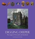 Cover: Digging Deeper: The Origins of Newcastle and Gateshead - Tyne Bridge Publishing