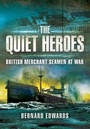 Cover: Quiet Heroes: British Merchant Seamen at War, 1939-1945 - Pen & Sword Maritime