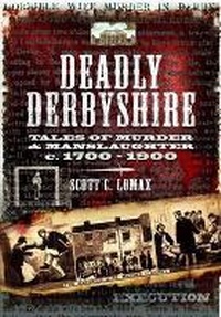 Abbildung von: Deadly Derbyshire: Tales of Murder and Manslaughter c. 1700-1900 - Wharncliffe Books