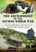 Cover: Archaeology of the Second World War: Uncovering Britain's Wartime Heritage - Pen & Sword Books Ltd