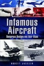 Cover: Infamous Aircraft: Dangerous Designs and Their Vices - Pen & Sword Aviation
