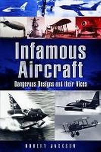 Enlarge image Cover: Infamous Aircraft: Dangerous Designs and Their Vices - Pen & Sword Aviation